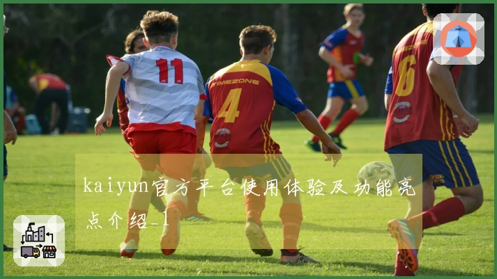 kaiyun官方平台使用体验及功能亮点介绍_1