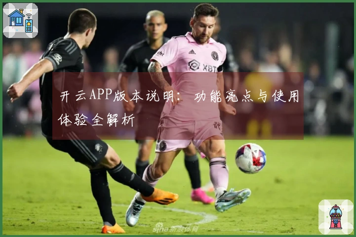 开云APP版本说明：功能亮点与使用体验全解析