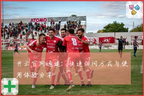 开云官网通道：快速访问方式与使用体验分享