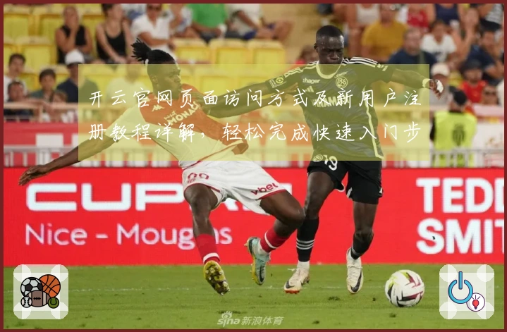 开云官网页面访问方式及新用户注册教程详解,轻松完成快速入门步骤